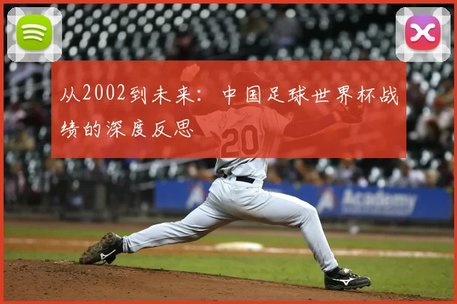从2002到未来:中国足球世界杯战绩的深度反思