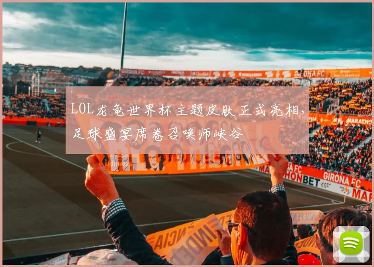 LOL龙龟世界杯主题皮肤正式亮相,足球盛宴席卷召唤师峡谷