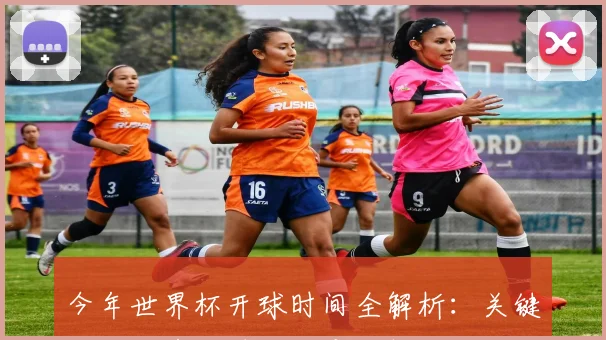 今年世界杯开球时间全解析:关键场次与黄金时段深度分析