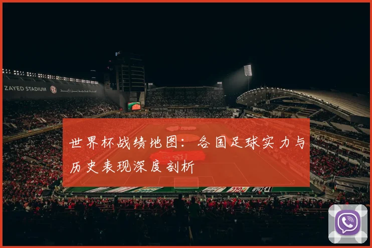 世界杯战绩地图:各国足球实力与历史表现深度剖析