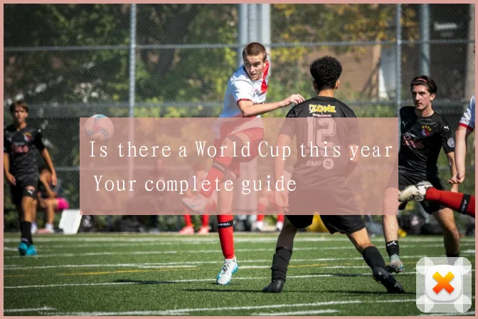 Is there a World Cup this year Your complete guide